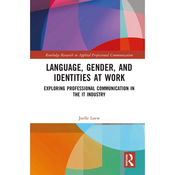 Routledge Research in Applied Profession Language, Gender, and Identities at Work: Exploring Professional Communication in the It Industry, (Hardcover)