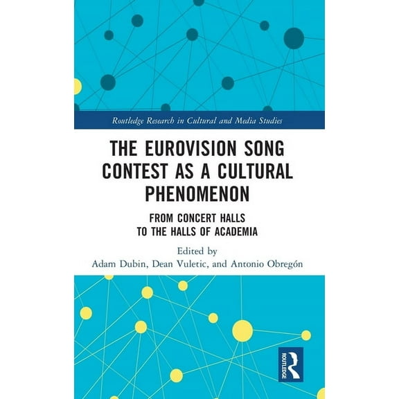 Routledge Research in Cultural and Media The Eurovision Song Contest as a Cultural Phenomenon: From Concert Halls to the Halls of Academia, (Hardcover)