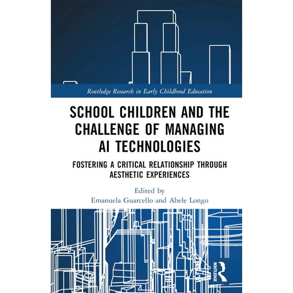 Routledge Research in Early Childhood Ed School Children and the Challenge of Managing AI Technologies: Fostering a Critical Relationship through Aesthetic Exper, (Hardcover)