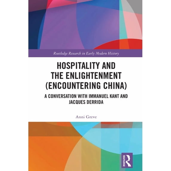Routledge Research in Early Modern Histo Hospitality and the Enlightenment (Encountering China): A Conversation with Immanuel Kant and Jacques Derrida, (Hardcover)