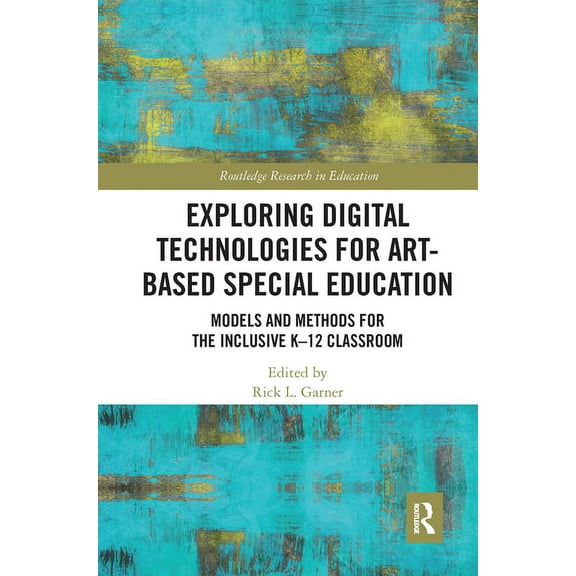 Routledge Research in Education Exploring Digital Technologies for Art-Based Special Education: Models and Methods for the Inclusive K-12 Classroom, (Paperback)