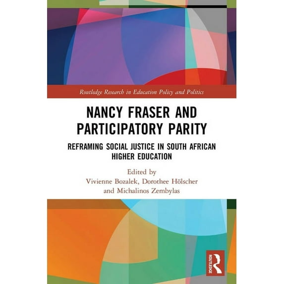 Routledge Research in Education Policy a Nancy Fraser and Participatory Parity: Reframing Social Justice in South African Higher Education, (Paperback)