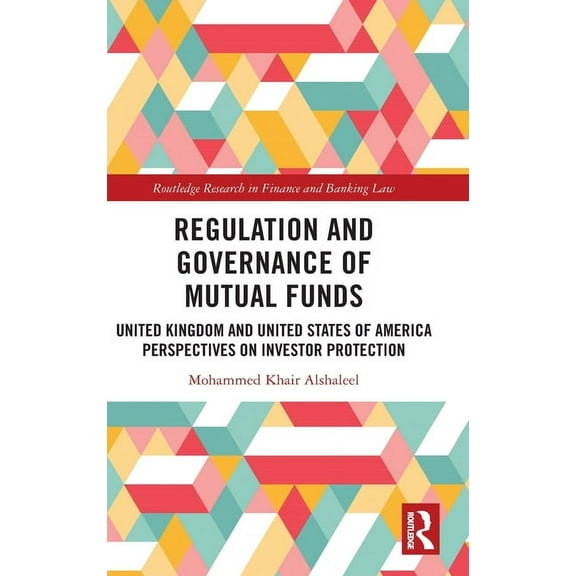 Routledge Research in Finance and Bankin Regulation and Governance of Mutual Funds: United Kingdom and United States of America Perspectives on Investor Protecti, (Hardcover)