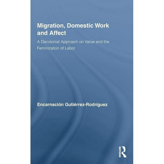 Routledge Research in Gender and Society Migration, Domestic Work and Affect: A Decolonial Approach on Value and the Feminization of Labor, Book 26, (Hardcover)