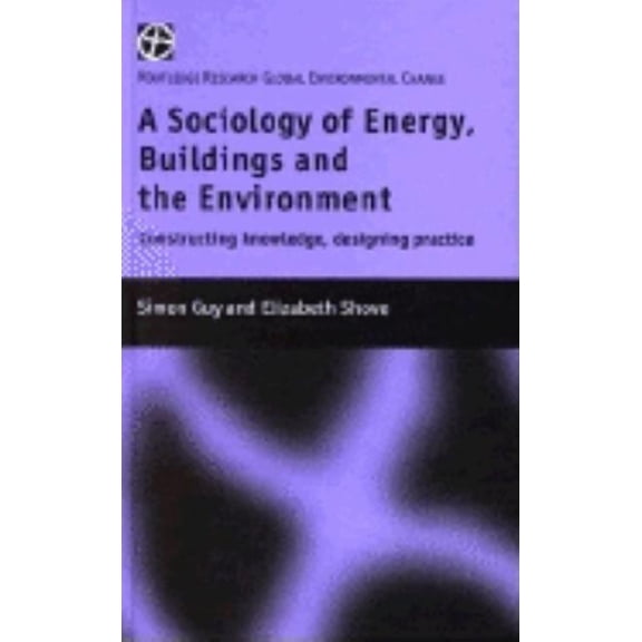 Routledge Research Global Environmental The Sociology of Energy, Buildings and the Environment: Constructing Knowledge, Designing Practice, (Hardcover)