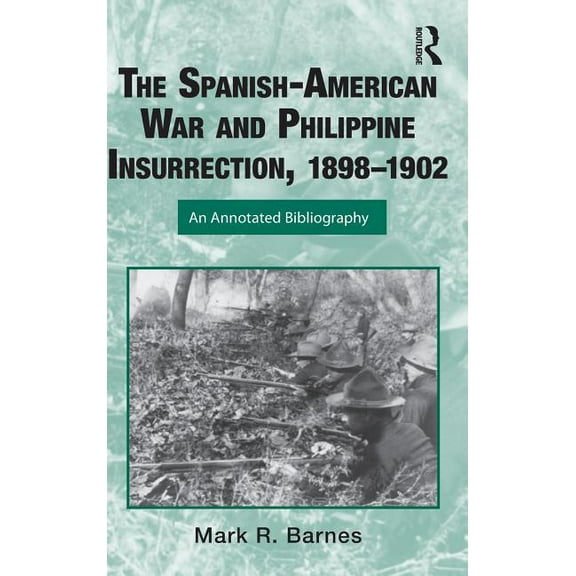 Routledge Research Guides to American Mi The Spanish-American War and Philippine Insurrection, 1898-1902: An Annotated Bibliography, (Hardcover)