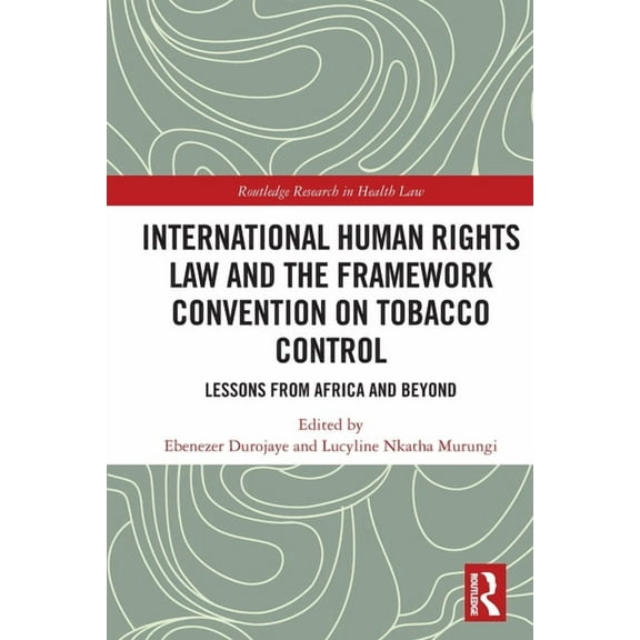 Routledge Research in Health Law International Human Rights Law and the Framework Convention on Tobacco Control: Lessons from Africa and Beyond, (Paperback)