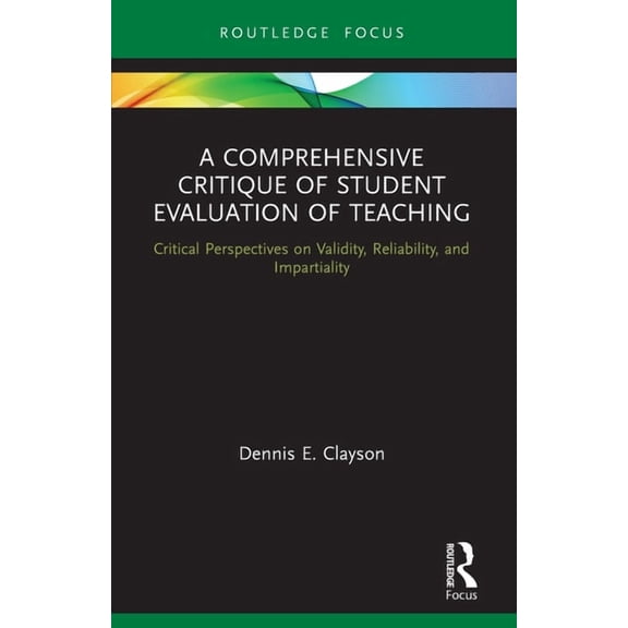 Routledge Research in Higher Education A Comprehensive Critique of Student Evaluation of Teaching: Critical Perspectives on Validity, Reliability, and Impartia, (Paperback)
