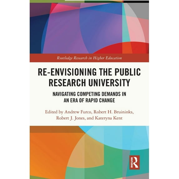 Routledge Research in Higher Education Re-Envisioning the Public Research University: Navigating Competing Demands in an Era of Rapid Change, (Paperback)