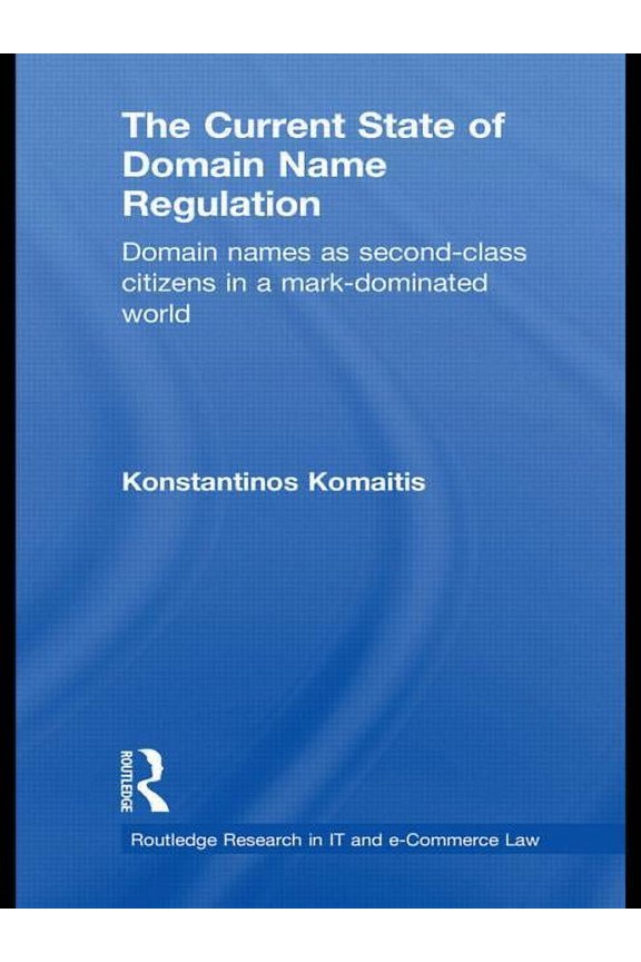Routledge Research in Information Techno The Current State of Domain Name Regulation: Domain Names as Second Class Citizens in a Mark-Dominated World, (Paperback)