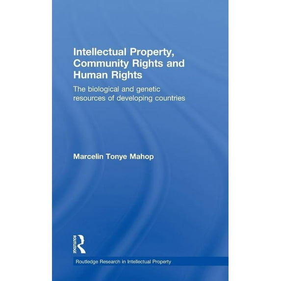 Routledge Research in Intellectual Prope Intellectual Property, Community Rights and Human Rights: The Biological and Genetic Resources of Developing Countries, (Hardcover)