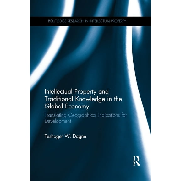 Routledge Research in Intellectual Prope Intellectual Property and Traditional Knowledge in the Global Economy: Translating Geographical Indications for Developm, (Paperback)