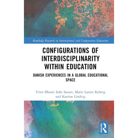 Routledge Research in International and Configurations of Interdisciplinarity Within Education: Danish Experiences in a Global Educational Space, (Hardcover)