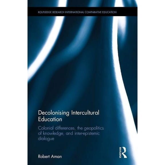 Routledge Research in International and Decolonising Intercultural Education: Colonial Differences, the Geopolitics of Knowledge, and Inter-Epistemic Dialogue, (Hardcover)