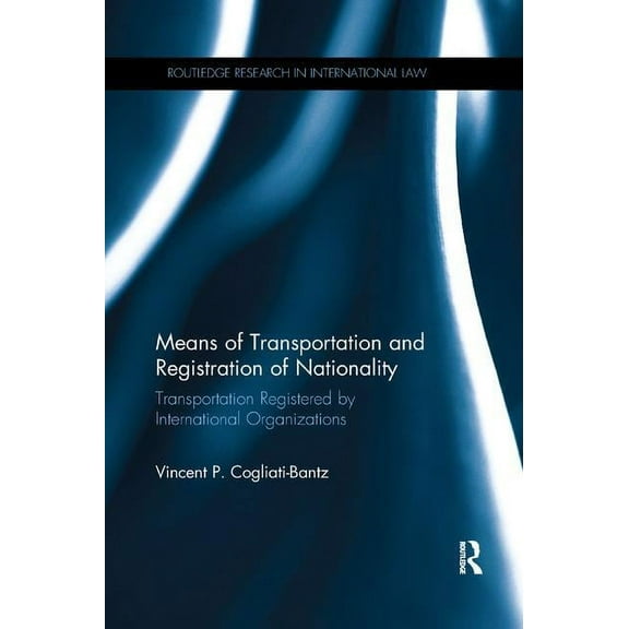 Routledge Research in International Law Means of Transportation and Registration of Nationality: Transportation Registered by International Organizations, (Paperback)