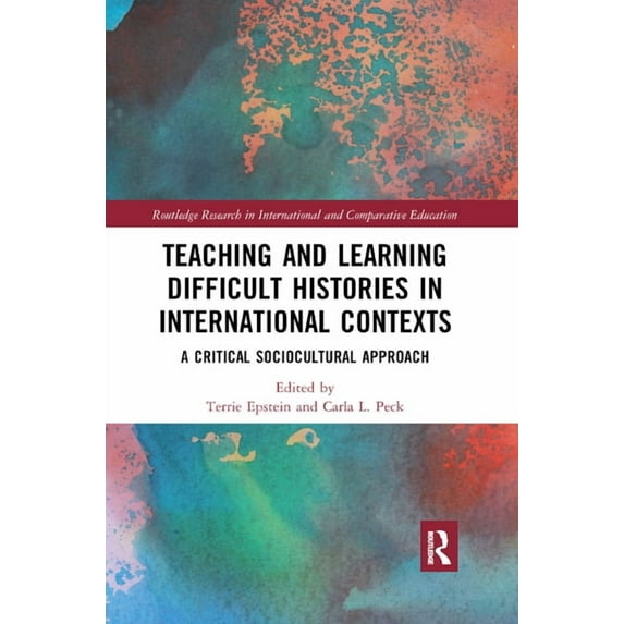 Routledge Research in International and Teaching and Learning Difficult Histories in International Contexts: A Critical Sociocultural Approach, (Paperback)