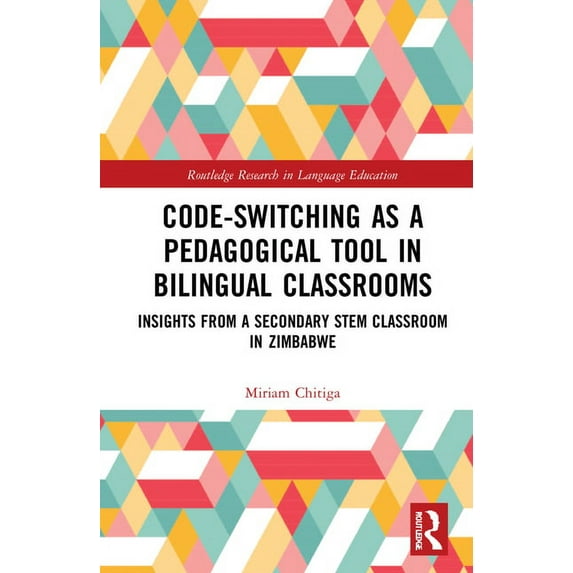 Routledge Research in Language Education Code-Switching as a Pedagogical Tool in Bilingual Classrooms: Insights from a Secondary STEM Classroom in Zimbabwe, (Hardcover)