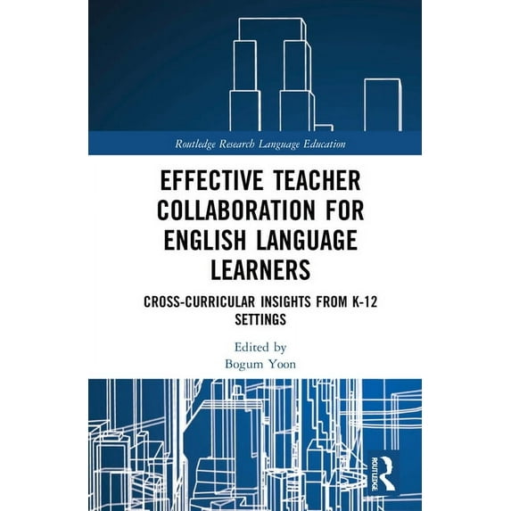 Routledge Research in Language Education Effective Teacher Collaboration for English Language Learners: Cross-Curricular Insights from K-12 Settings, (Hardcover)