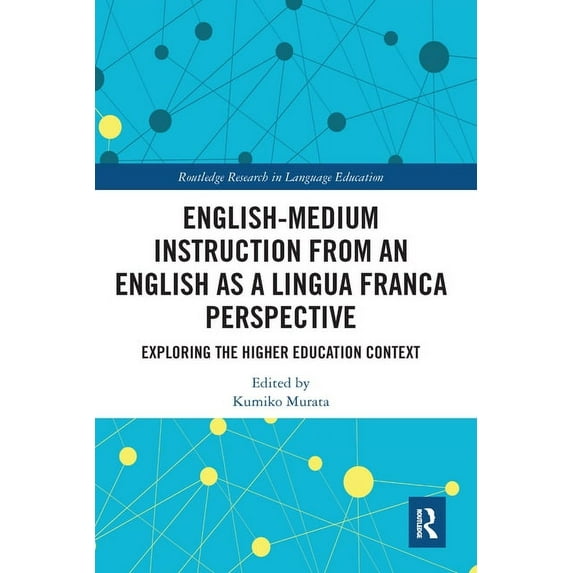 Routledge Research in Language Education English-Medium Instruction from an English as a Lingua Franca Perspective: Exploring the Higher Education Context, (Paperback)
