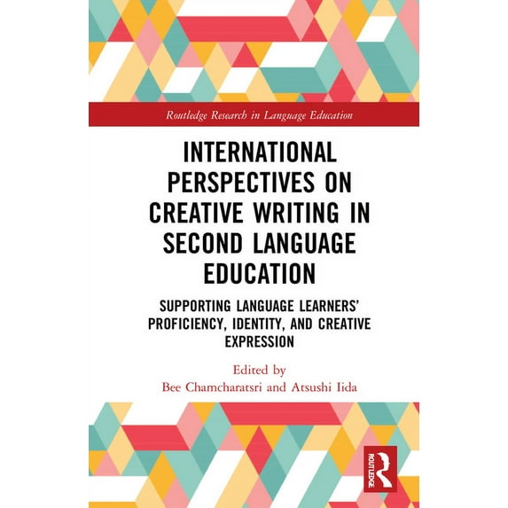 Routledge Research in Language Education International Perspectives on Creative Writing in Second Language Education: Supporting Language Learners' Proficiency, , (Hardcover)