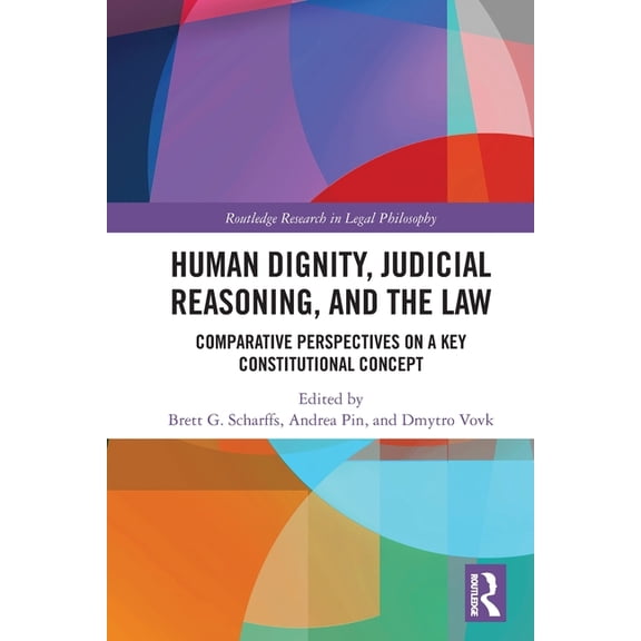 Routledge Research in Legal Philosophy Human Dignity, Judicial Reasoning, and the Law: Comparative Perspectives on a Key Constitutional Concept, (Paperback)