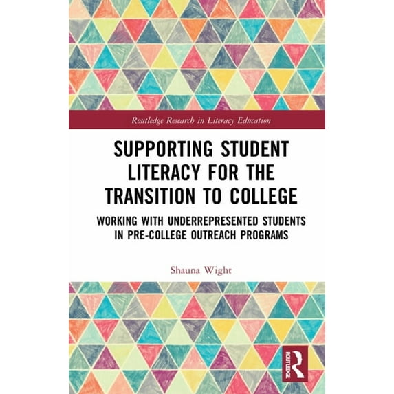 Routledge Research in Literacy Education Supporting Student Literacy for the Transition to College: Working with Underrepresented Students in Pre-College Outreac, (Hardcover)