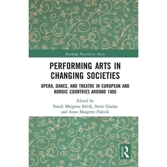 Routledge Research in Music Performing Arts in Changing Societies: Opera, Dance, and Theatre in European and Nordic Countries around 1800, (Paperback)