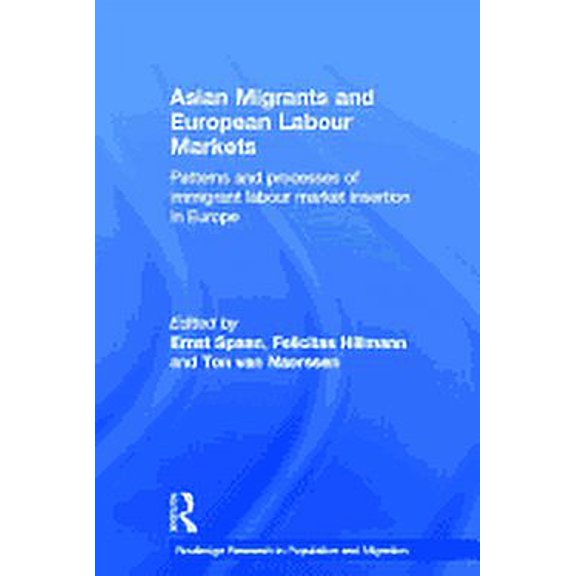 Routledge Research in Population and Mig Asian Migrants and European Labour Markets: Patterns and Processes of Immigrant Labour Market Insertion in Europe, (Hardcover)