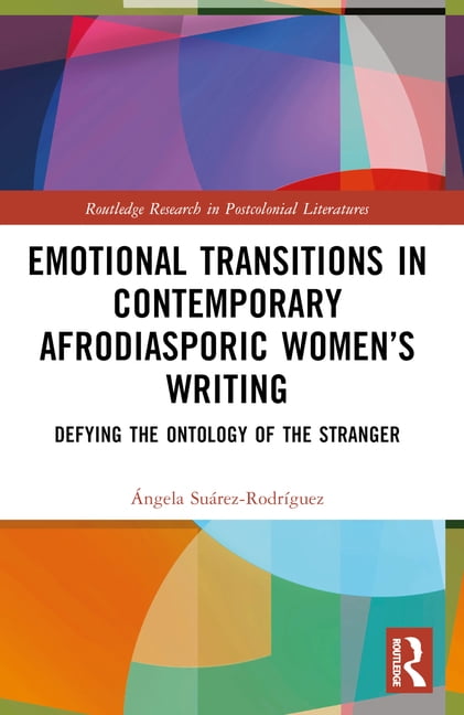 Routledge Research in Postcolonial Liter Emotional Transitions in Contemporary Afrodiasporic Women's Writing: Defying the Ontology of the Stranger, (Paperback)
