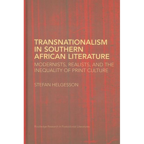 Routledge Research in Postcolonial Liter Transnationalism in Southern African Literature: Modernists, Realists, and the Inequality of Print Culture, Book 23, (Hardcover)
