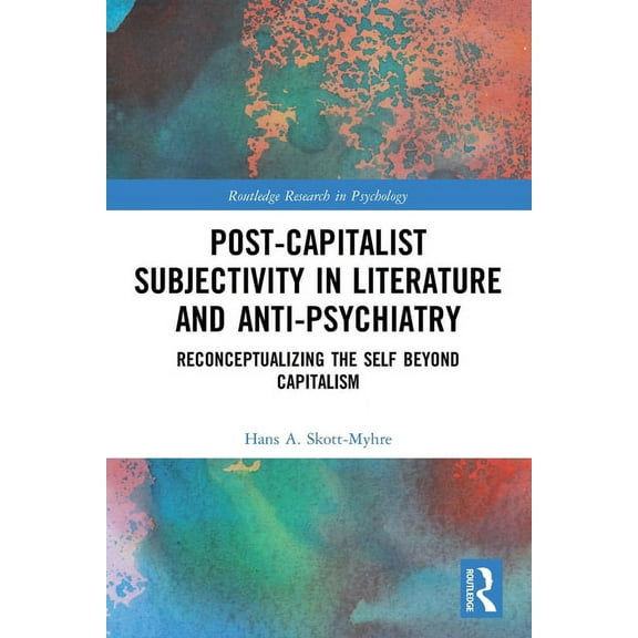 Routledge Research in Psychology Post-Capitalist Subjectivity in Literature and Anti-Psychiatry: Reconceptualizing the Self Beyond Capitalism, (Paperback)