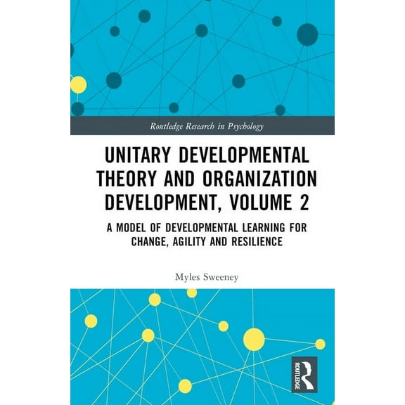 Routledge Research in Psychology Unitary Developmental Theory and Organization Development, Volume 2: A Model of Developmental Learning for Change, Agili, (Hardcover)