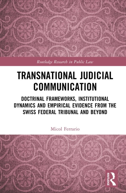 Routledge Research in Public Law Transnational Judicial Communication: Doctrinal Frameworks, Institutional Dynamics and Empirical Evidence from the Swiss, (Hardcover)