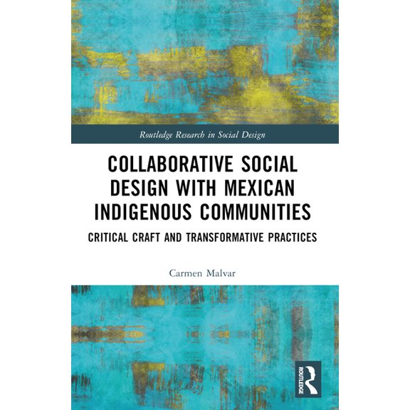 Routledge Research in Social Design Collaborative Social Design with Mexican Indigenous Communities: Critical Craft and Transformative Practices, (Paperback)