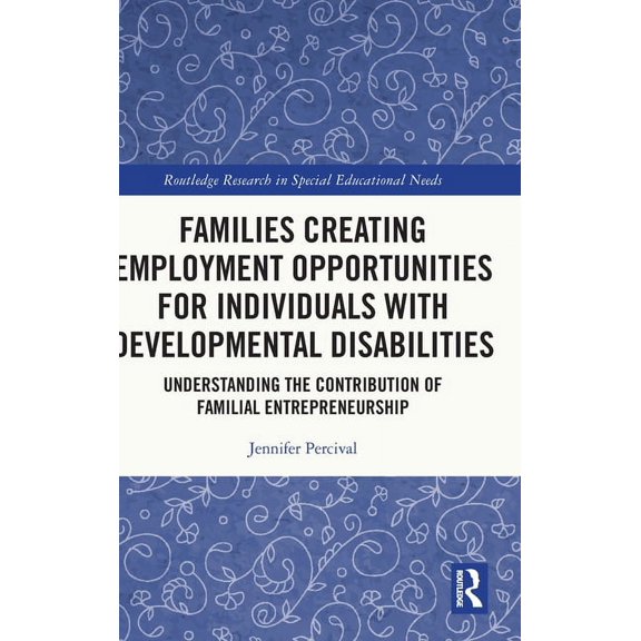 Routledge Research in Special Educationa Families Creating Employment Opportunities for Individuals with Developmental Disabilities: Understanding the Contributi, (Hardcover)