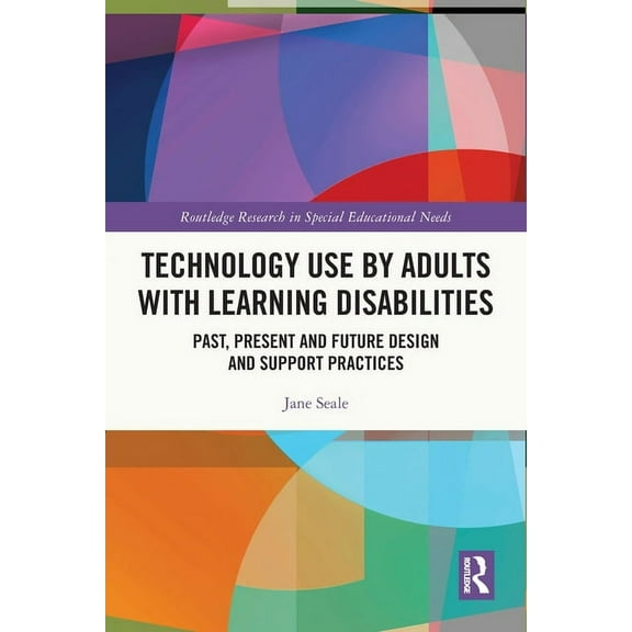 Routledge Research in Special Educationa Technology Use by Adults with Learning Disabilities: Past, Present and Future Design and Support Practices, (Paperback)