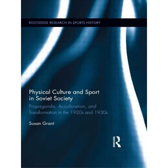 Routledge Research in Sports History Physical Culture and Sport in Soviet Society: Propaganda, Acculturation, and Transformation in the 1920s and 1930s, (Paperback)