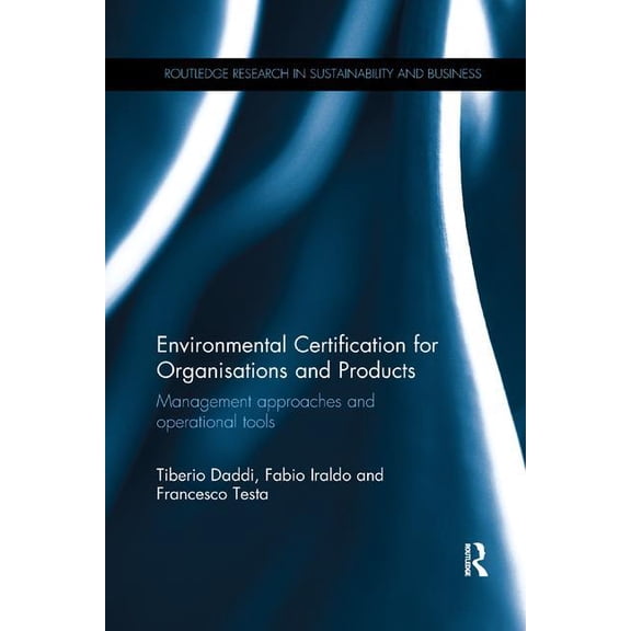 Routledge Research in Sustainability and Environmental Certification for Organisations and Products: Management Approaches and Operational Tools, (Paperback)