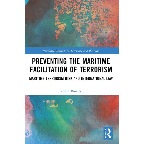 Routledge Research in Terrorism and the Preventing the Maritime Facilitation of Terrorism: Maritime Terrorism Risk and International Law, (Paperback)