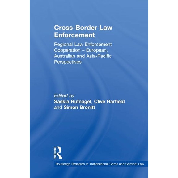 Routledge Research in Transnational Crim Cross-Border Law Enforcement: Regional Law Enforcement Cooperation - European, Australian and Asia-Pacific Perspectives, (Paperback)