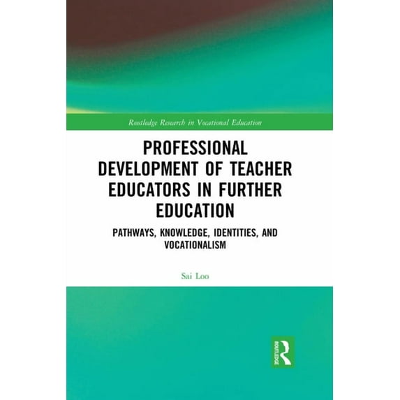 Routledge Research in Vocational Educati Professional Development of Teacher Educators in Further Education: Pathways, Knowledge, Identities, and Vocationalism, (Paperback)