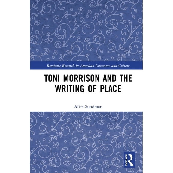 Routledge Research in American Literatur Toni Morrison and the Writing of Place, (Hardcover)