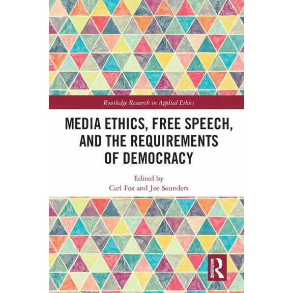 Routledge Research in Applied Ethics Media Ethics, Free Speech, and the Requirements of Democracy, (Hardcover)