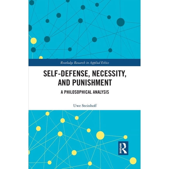 Routledge Research in Applied Ethics Self-Defense, Necessity, and Punishment: A Philosophical Analysis, (Paperback)