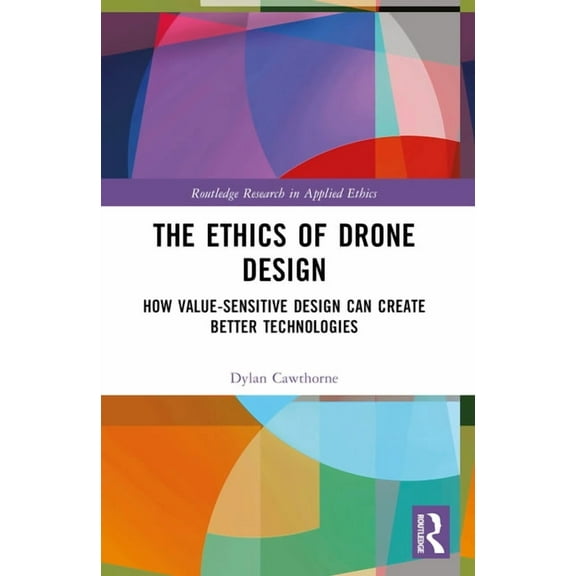 Routledge Research in Applied Ethics The Ethics of Drone Design: How Value-Sensitive Design Can Create Better Technologies, (Paperback)
