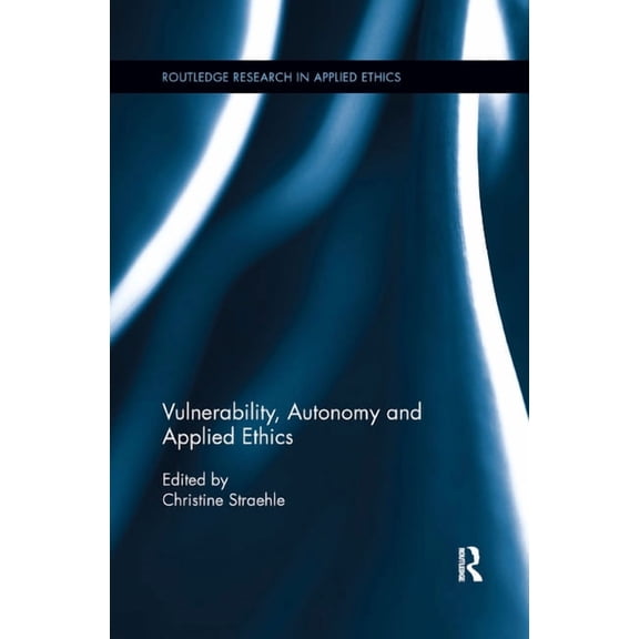 Routledge Research in Applied Ethics Vulnerability, Autonomy, and Applied Ethics, (Paperback)