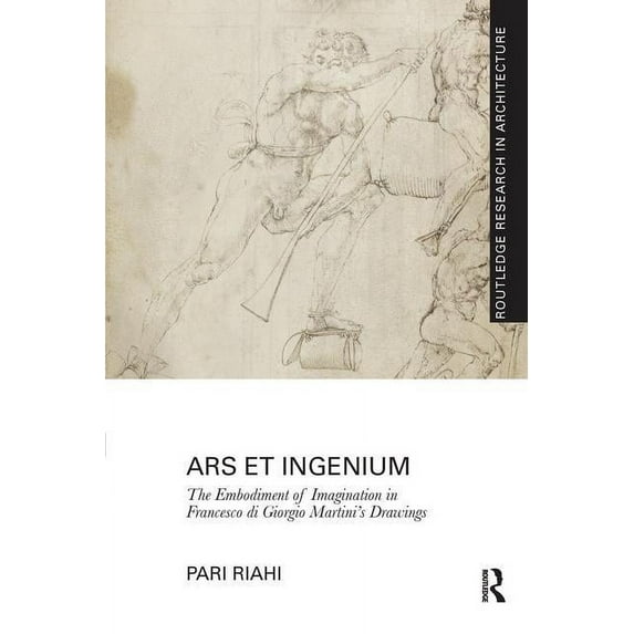 Routledge Research in Architecture Ars et Ingenium: The Embodiment of Imagination in Francesco di Giorgio Martini's Drawings, (Paperback)