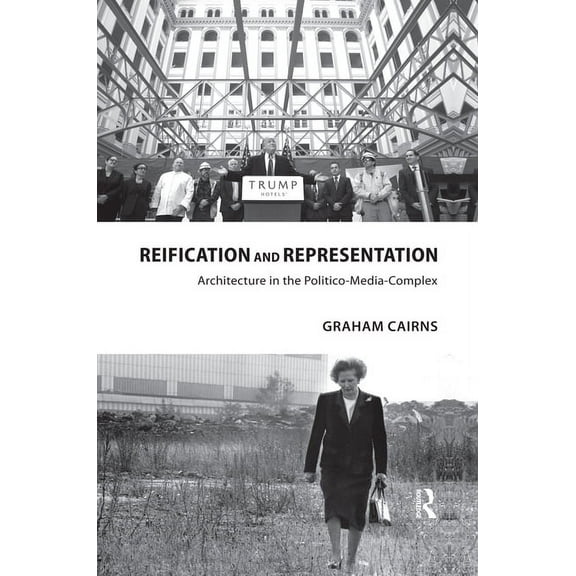 Routledge Research in Architecture Reification and Representation: Architecture in the Politico-Media-Complex, (Paperback)