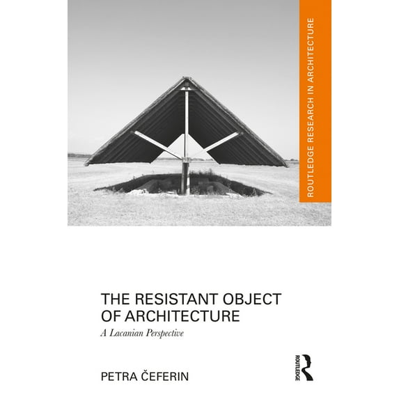 Routledge Research in Architecture The Resistant Object of Architecture: A Lacanian Perspective, (Hardcover)