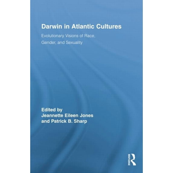 Routledge Research in Atlantic Studies Darwin in Atlantic Cultures: Evolutionary Visions of Race, Gender, and Sexuality, (Paperback)